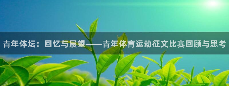 谈球吧体育：青年体坛：回忆与展望——青年体育运动征文比赛回顾与思考